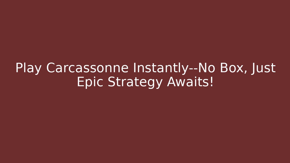 Play Carcassonne Instantly—No Box, Just Epic Strategy Awaits!
