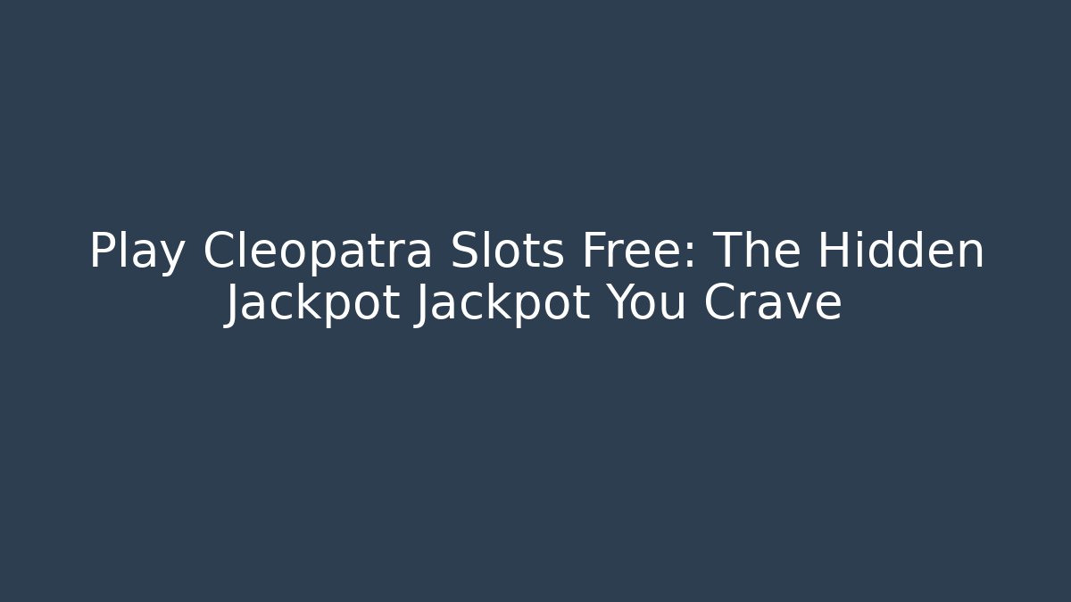 Play Cleopatra Slots Free: The Hidden Jackpot Jackpot You Crave