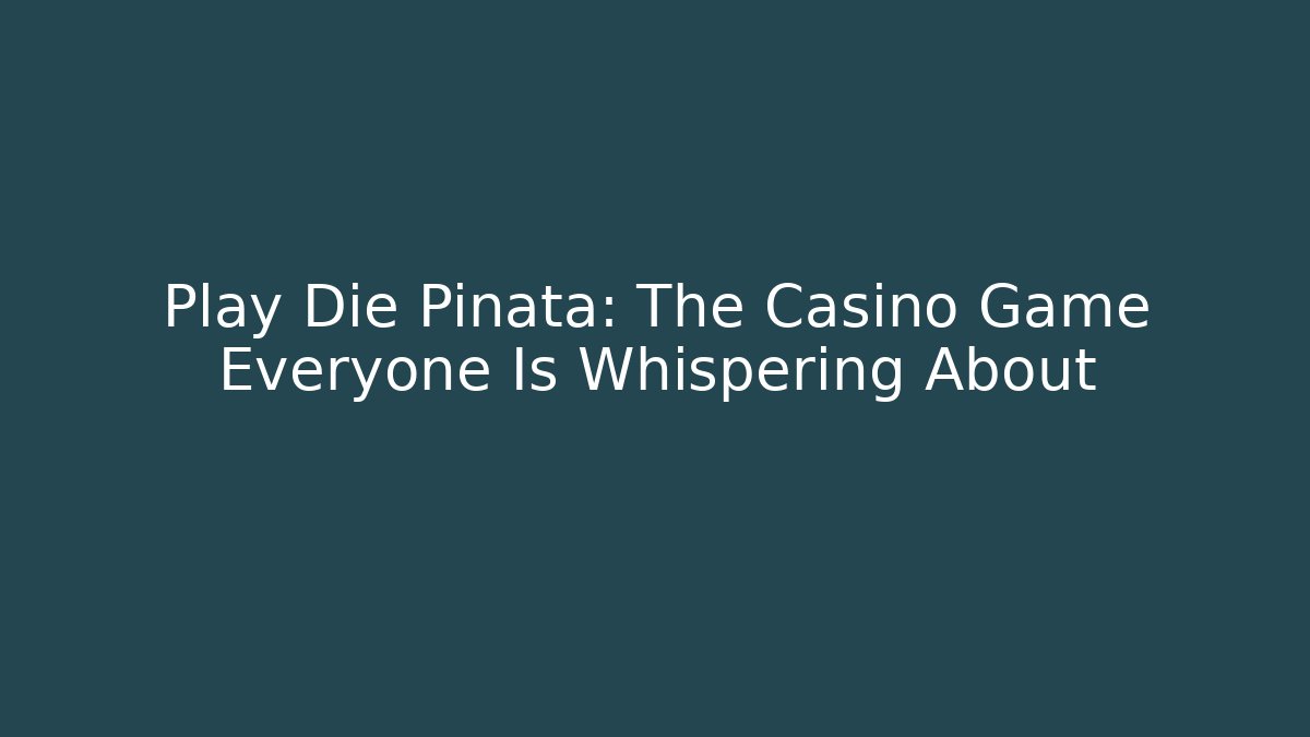 Play Die Pinata: The Casino Game Everyone Is Whispering About