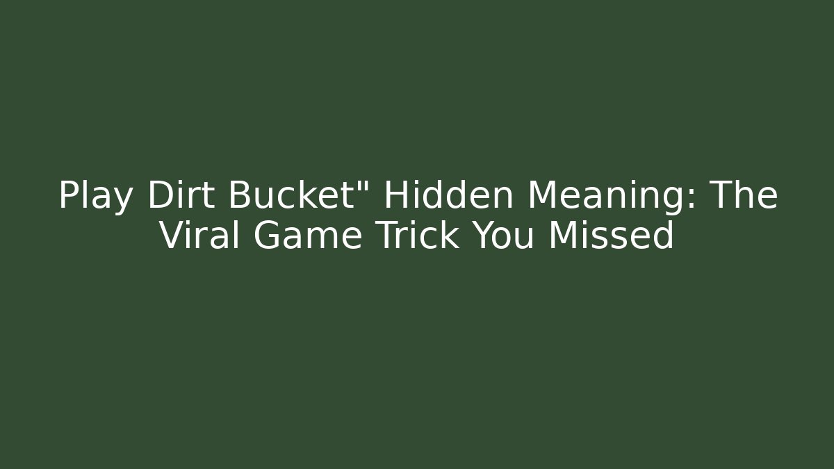Play Dirt Bucket" Hidden Meaning: The Viral Game Trick You Missed