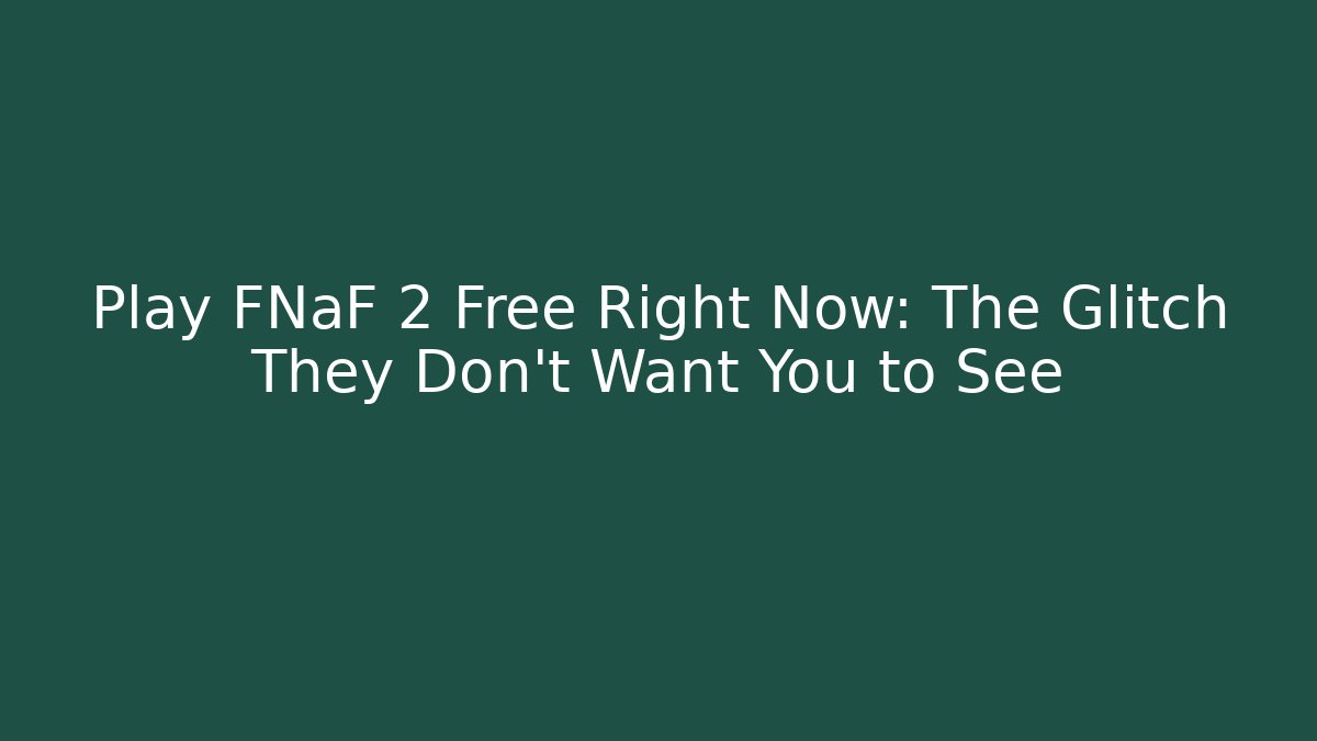 Play FNaF 2 Free Right Now: The Glitch They Don't Want You to See