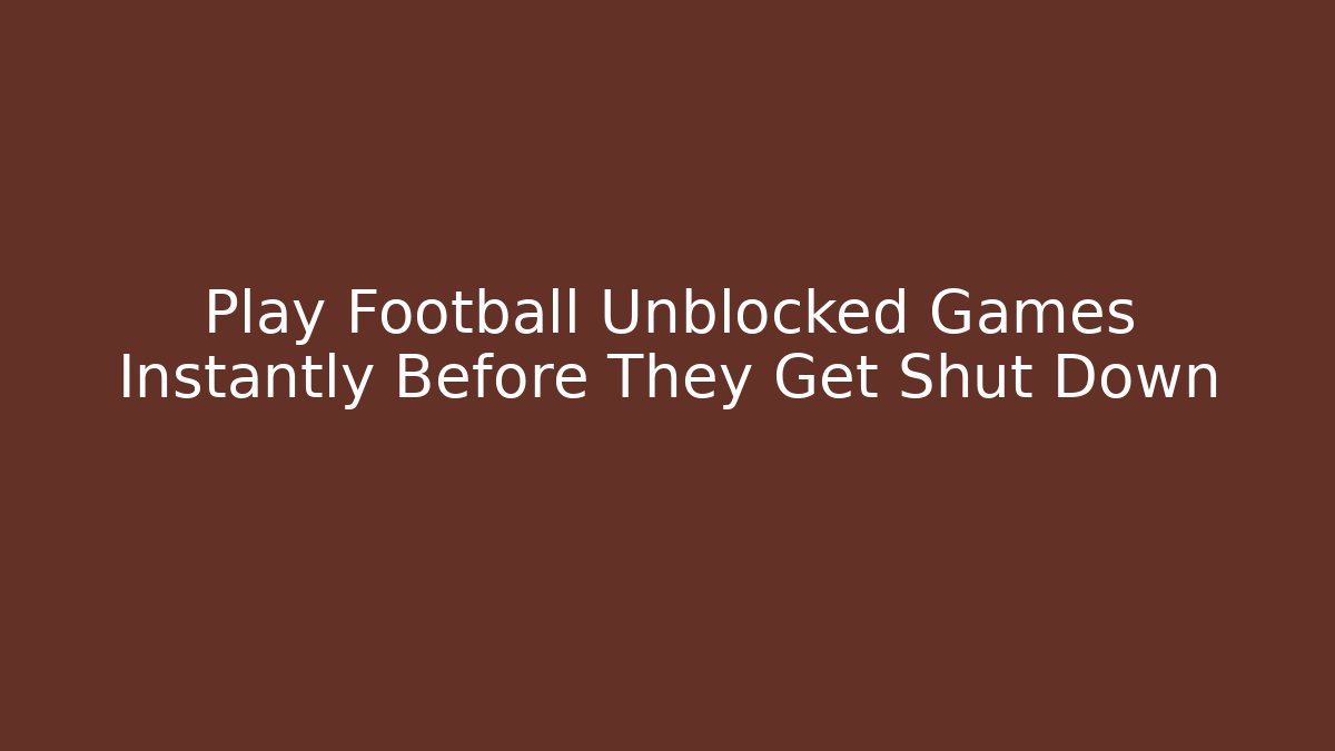 Play Football Unblocked Games Instantly Before They Get Shut Down