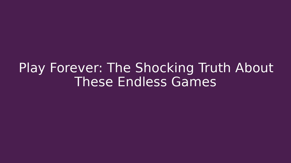 Play Forever: The Shocking Truth About These Endless Games - Vintage E-Juice