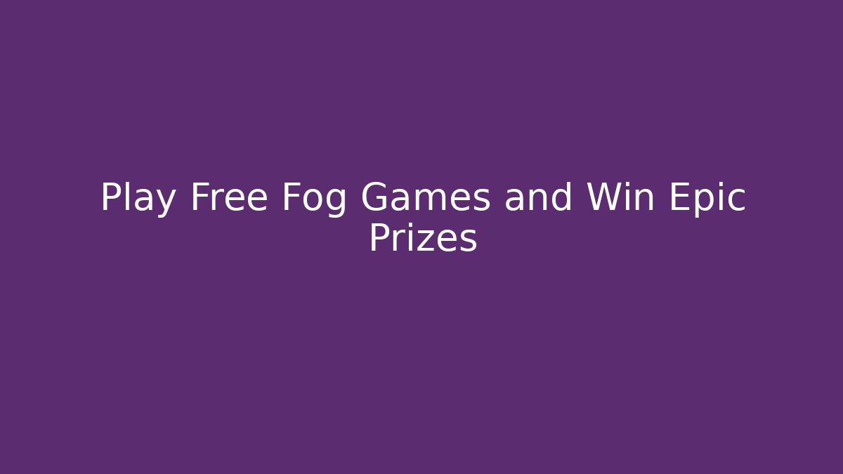 Play Free Fog Games and Win Epic Prizes