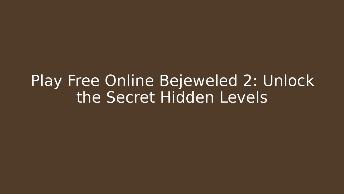 Play Free Online Bejeweled 2: Unlock the Secret Hidden Levels