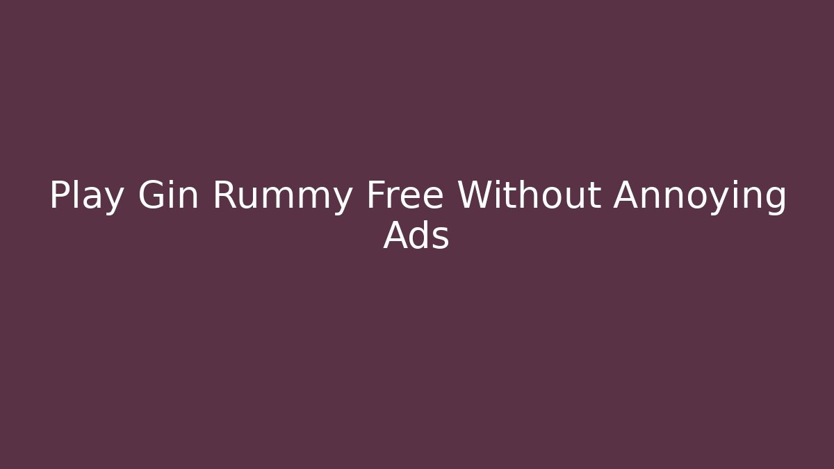 Play Gin Rummy Free Without Annoying Ads