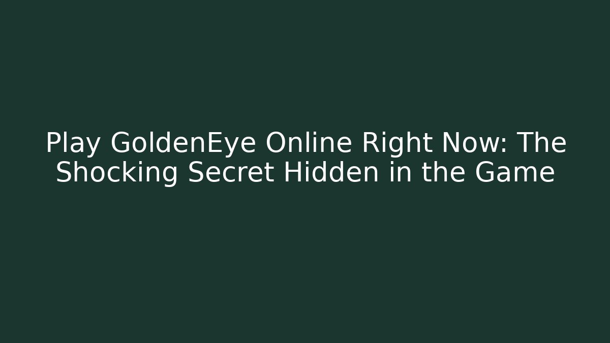 Play GoldenEye Online Right Now: The Shocking Secret Hidden in the Game