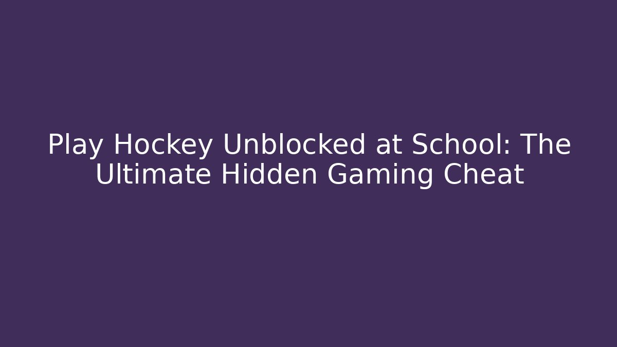 Play Hockey Unblocked at School: The Ultimate Hidden Gaming Cheat