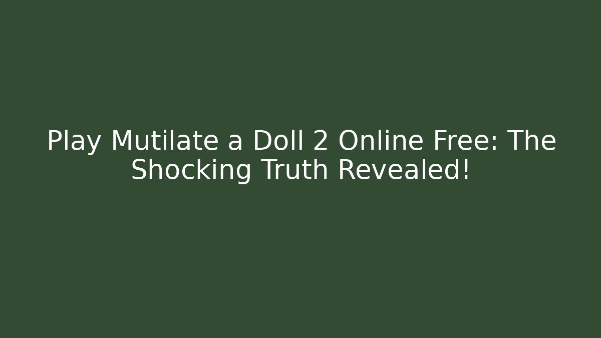 Play Mutilate a Doll 2 Online Free: The Shocking Truth Revealed!