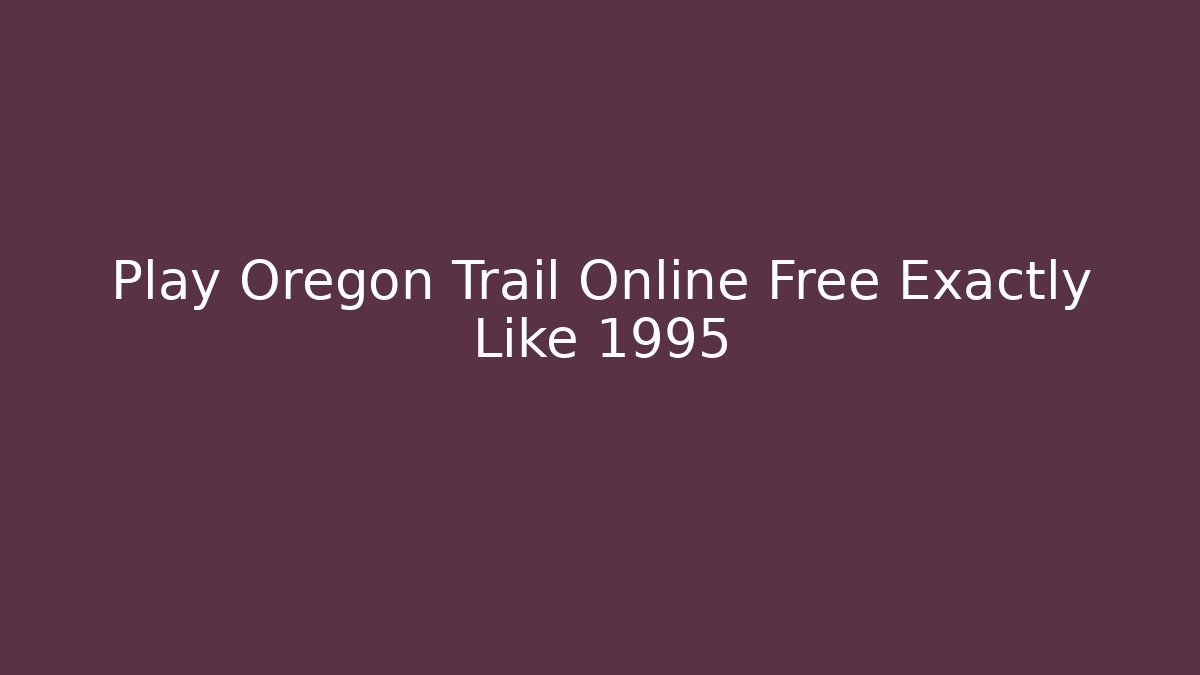Play Oregon Trail Online Free Exactly Like 1995
