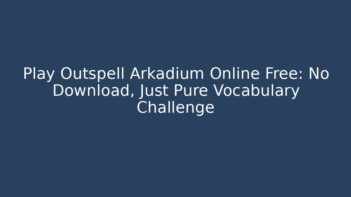 Play Outspell Arkadium Online Free: No Download, Just Pure Vocabulary Challenge