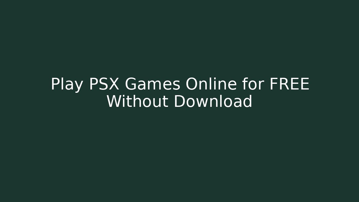 Play PSX Games Online for FREE Without Download