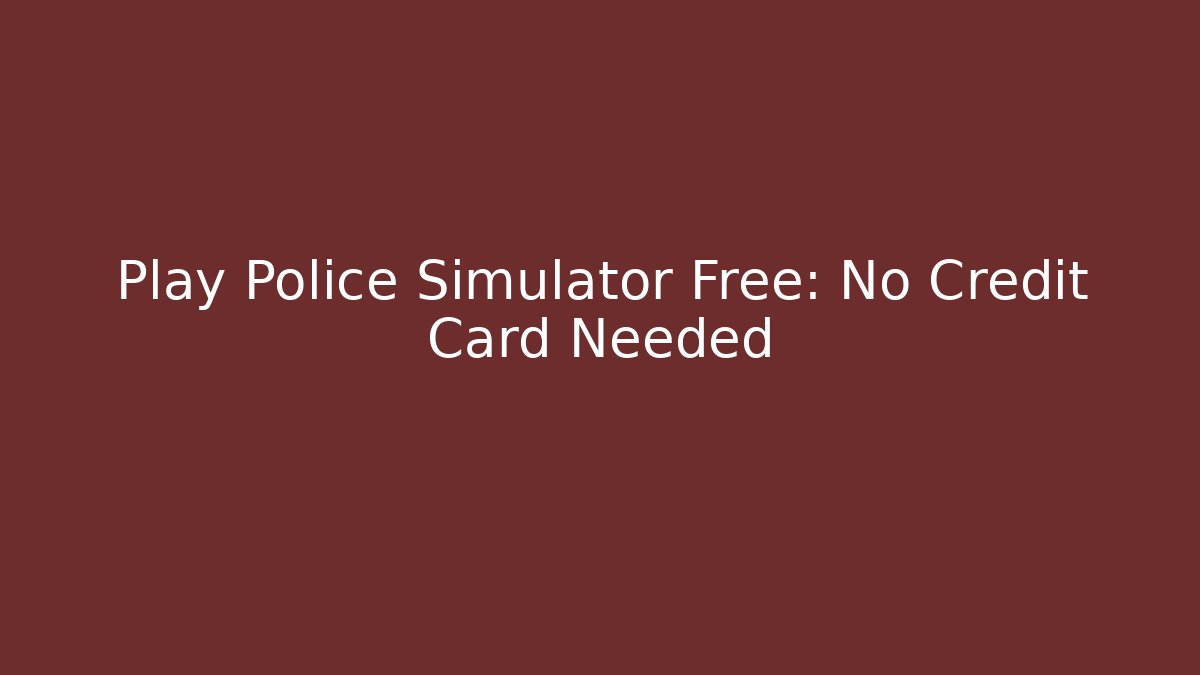 Play Police Simulator Free: No Credit Card Needed
