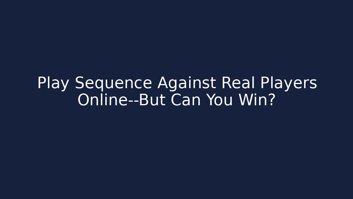 Play Sequence Against Real Players Online—But Can You Win?