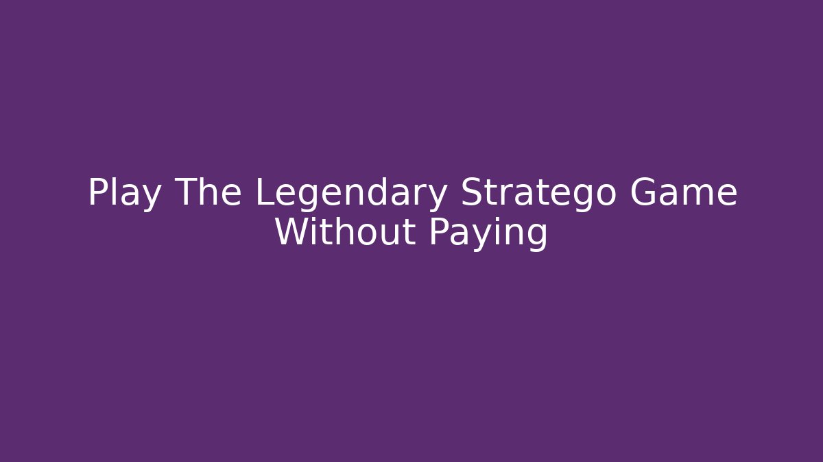 Play The Legendary Stratego Game Without Paying