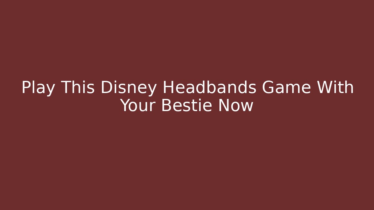 Play This Disney Headbands Game With Your Bestie Now