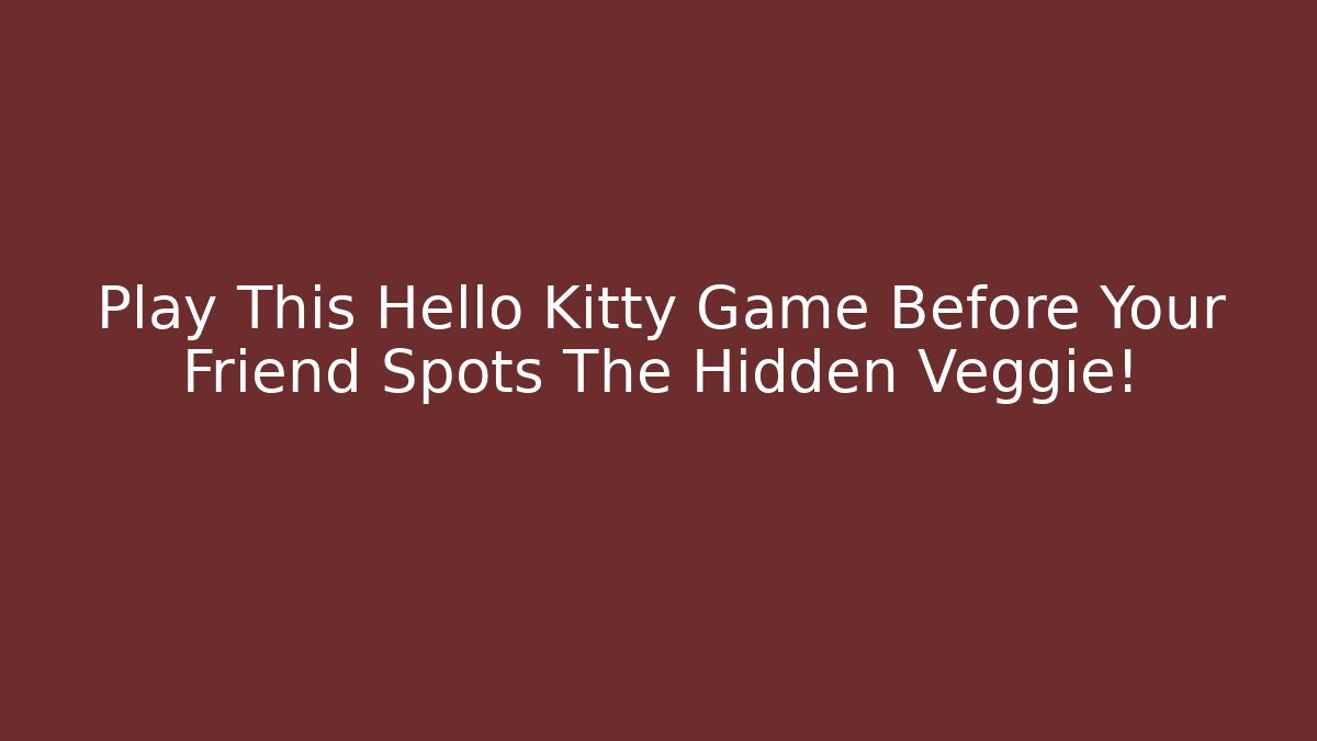 Play This Hello Kitty Game Before Your Friend Spots The Hidden Veggie! - Vintage E-Juice