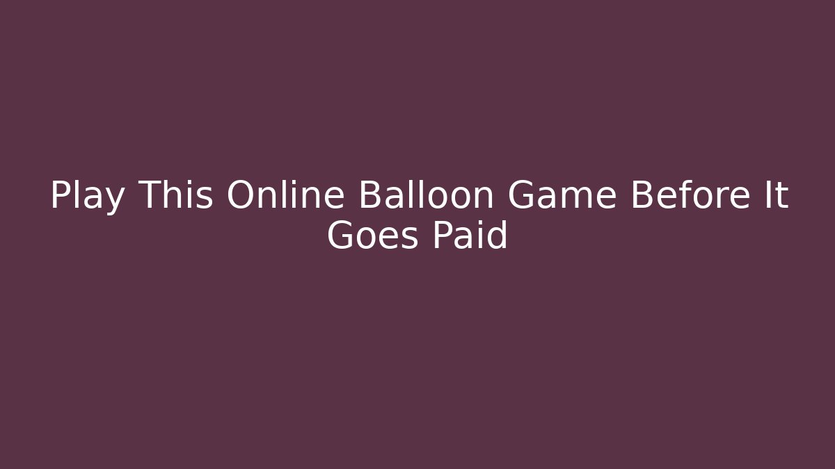 Play This Online Balloon Game Before It Goes Paid - Vintage E-Juice
