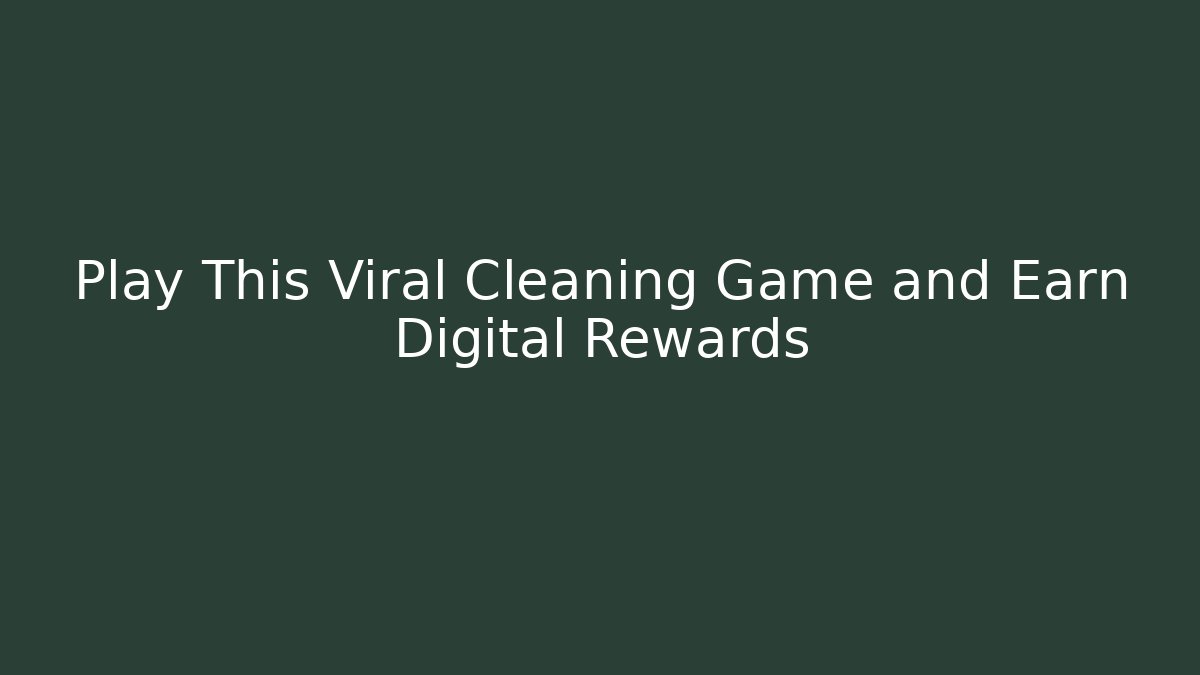 Play This Viral Cleaning Game and Earn Digital Rewards