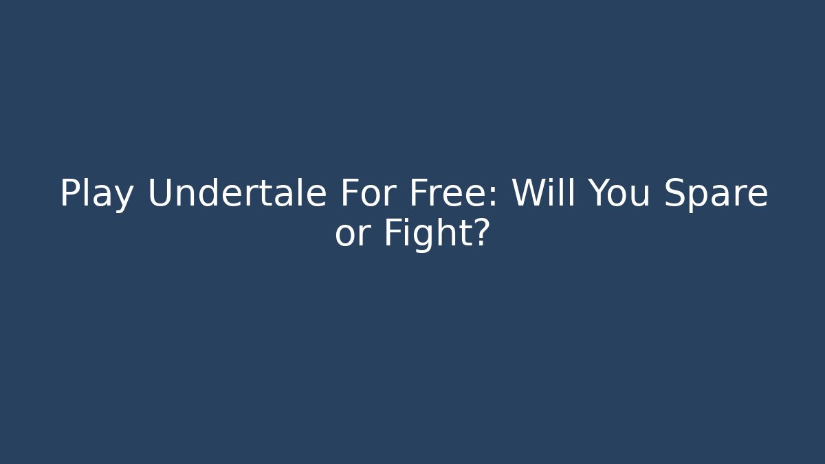 Play Undertale For Free: Will You Spare or Fight?