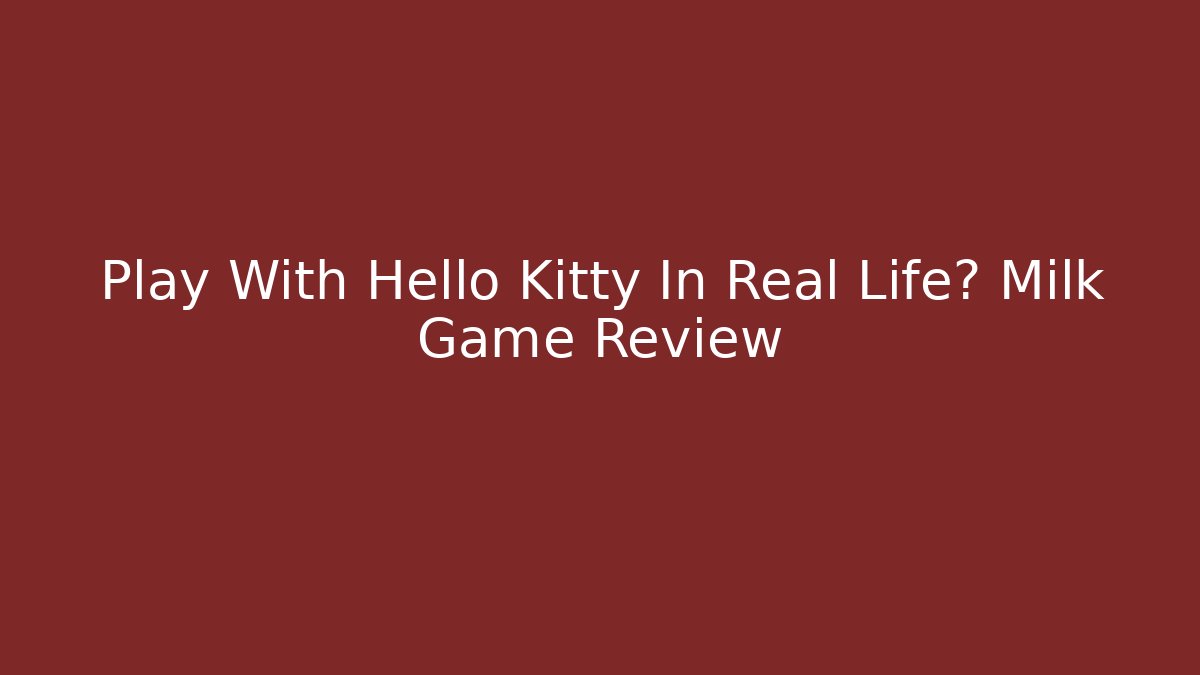 Play With Hello Kitty In Real Life? Milk Game Review