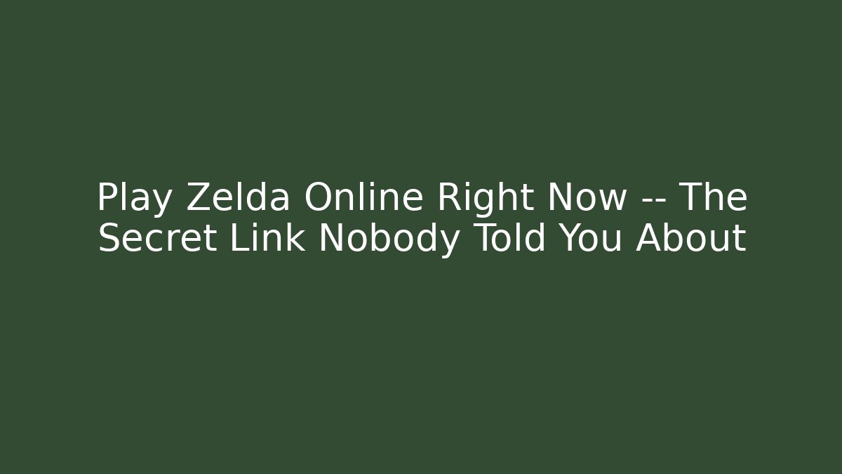 Play Zelda Online Right Now — The Secret Link Nobody Told You About