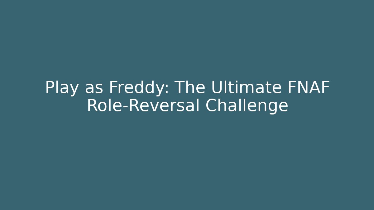 Play as Freddy: The Ultimate FNAF Role-Reversal Challenge