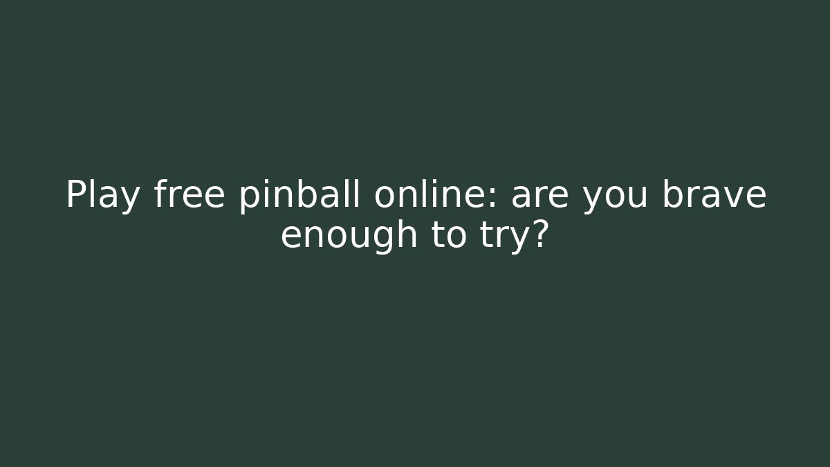 Play free pinball online: are you brave enough to try?