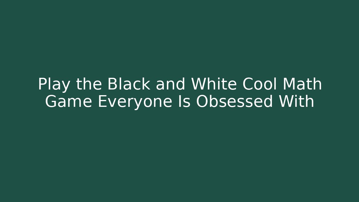 Play the Black and White Cool Math Game Everyone Is Obsessed With