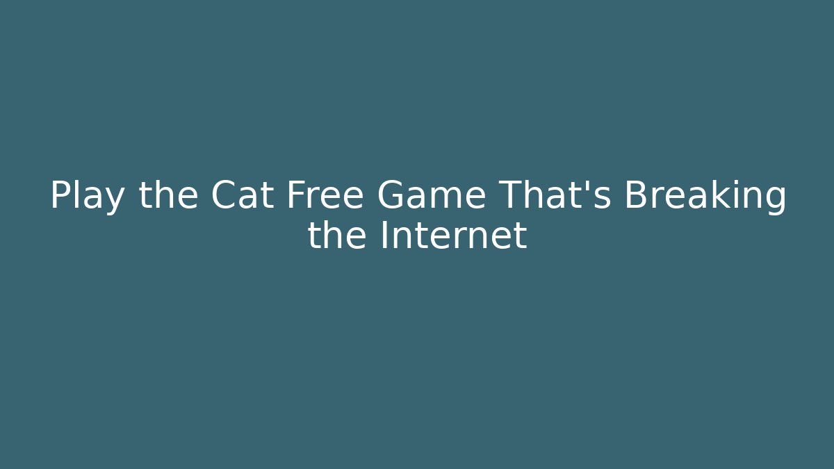 Play the Cat Free Game That's Breaking the Internet