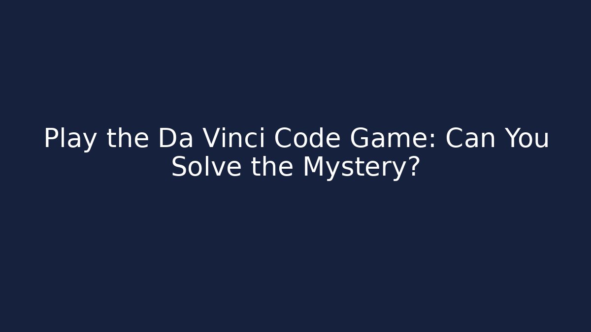 Play the Da Vinci Code Game: Can You Solve the Mystery?