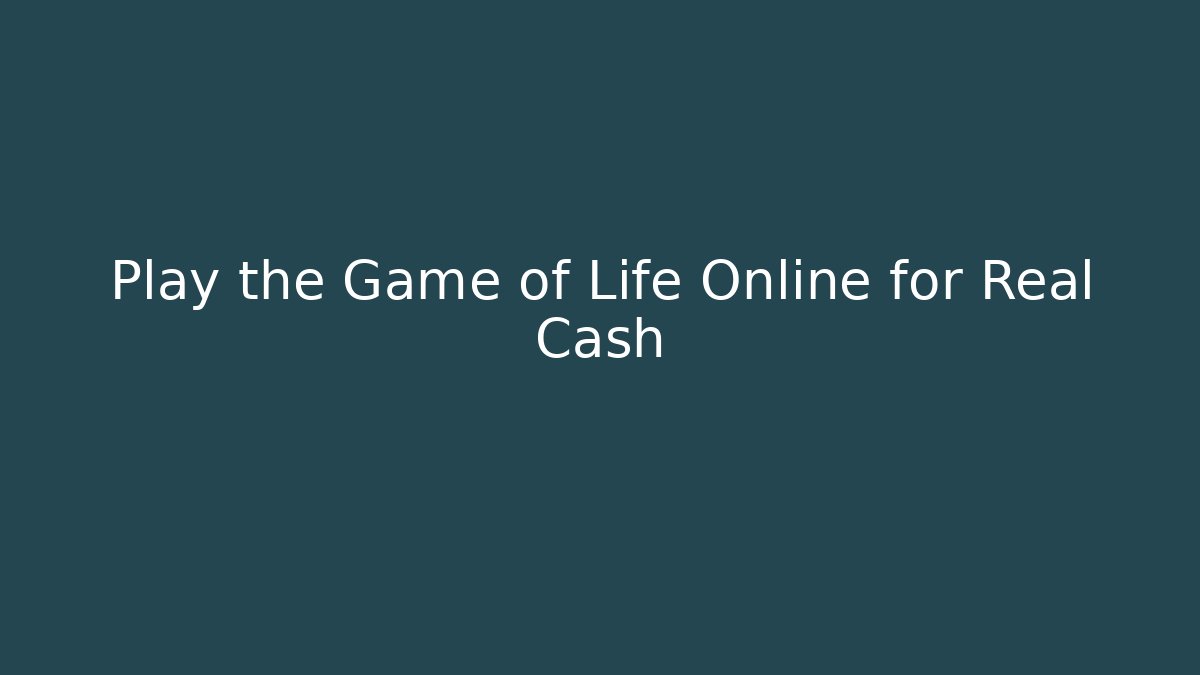 Play the Game of Life Online for Real Cash
