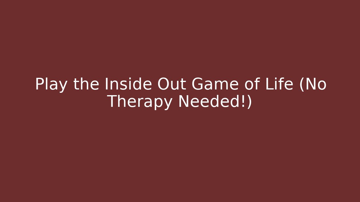 Play the Inside Out Game of Life (No Therapy Needed!)