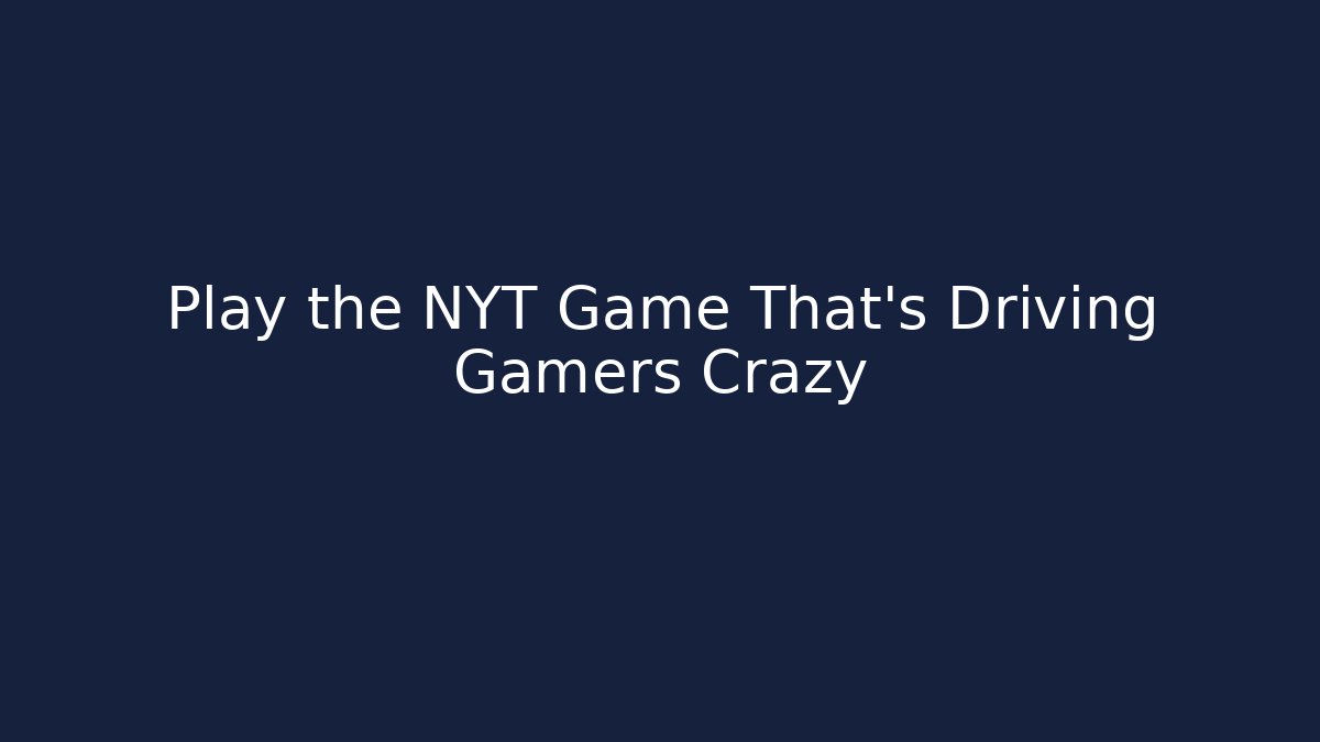 Play the NYT Game That's Driving Gamers Crazy