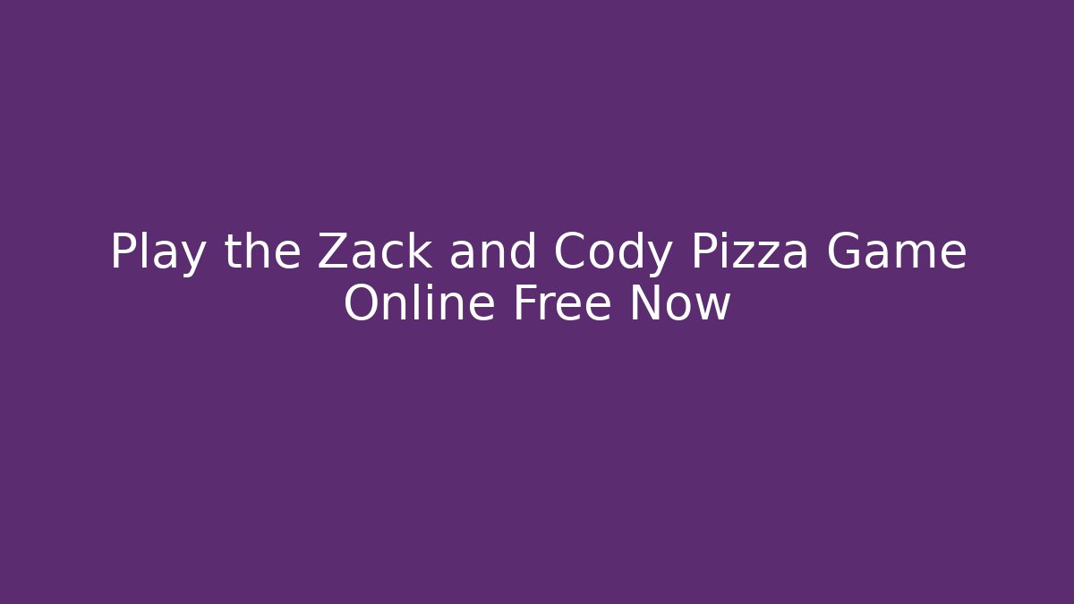 Play the Zack and Cody Pizza Game Online Free Now