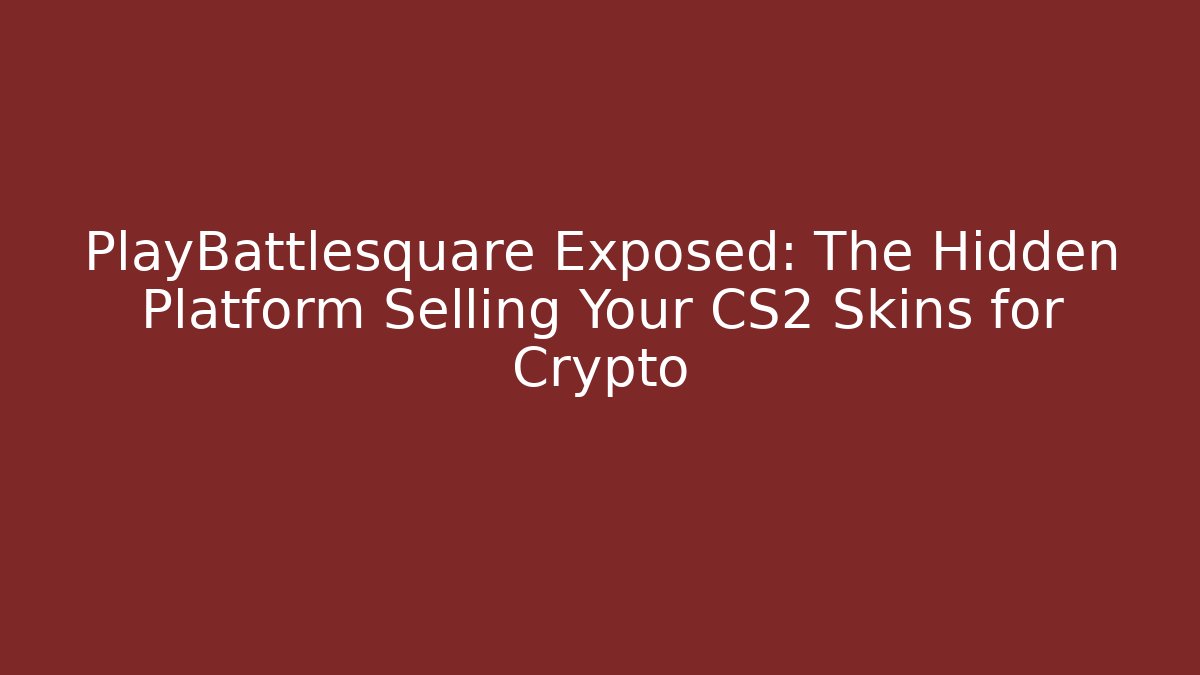 PlayBattlesquare Exposed: The Hidden Platform Selling Your CS2 Skins for Crypto