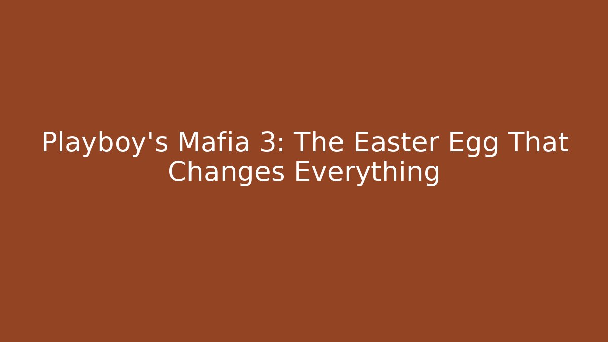Playboy's Mafia 3: The Easter Egg That Changes Everything - Vintage E-Juice