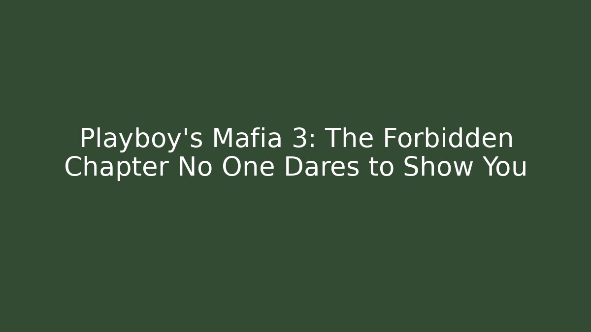 Playboy's Mafia 3: The Forbidden Chapter No One Dares to Show You