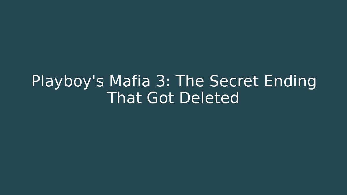 Playboy's Mafia 3: The Secret Ending That Got Deleted