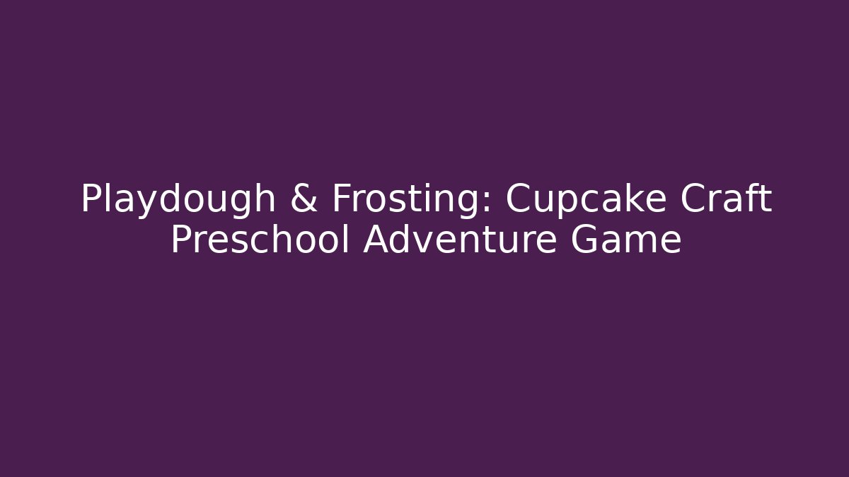 Playdough & Frosting: Cupcake Craft Preschool Adventure Game