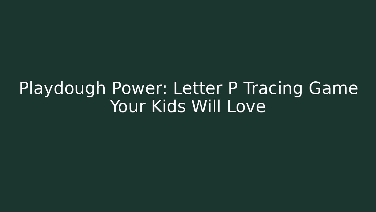 Playdough Power: Letter P Tracing Game Your Kids Will Love