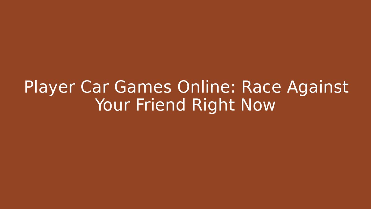 Player Car Games Online: Race Against Your Friend Right Now - Vintage E-Juice