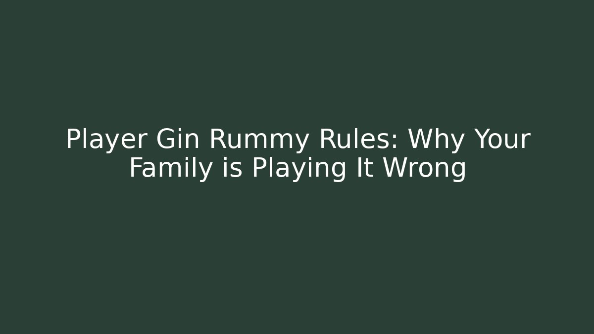 Player Gin Rummy Rules: Why Your Family is Playing It Wrong