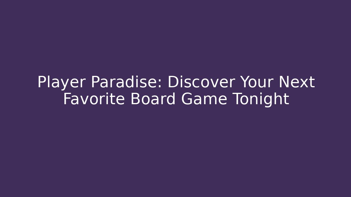 Player Paradise: Discover Your Next Favorite Board Game Tonight