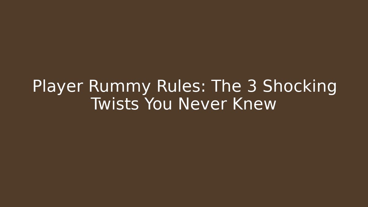 Player Rummy Rules: The 3 Shocking Twists You Never Knew