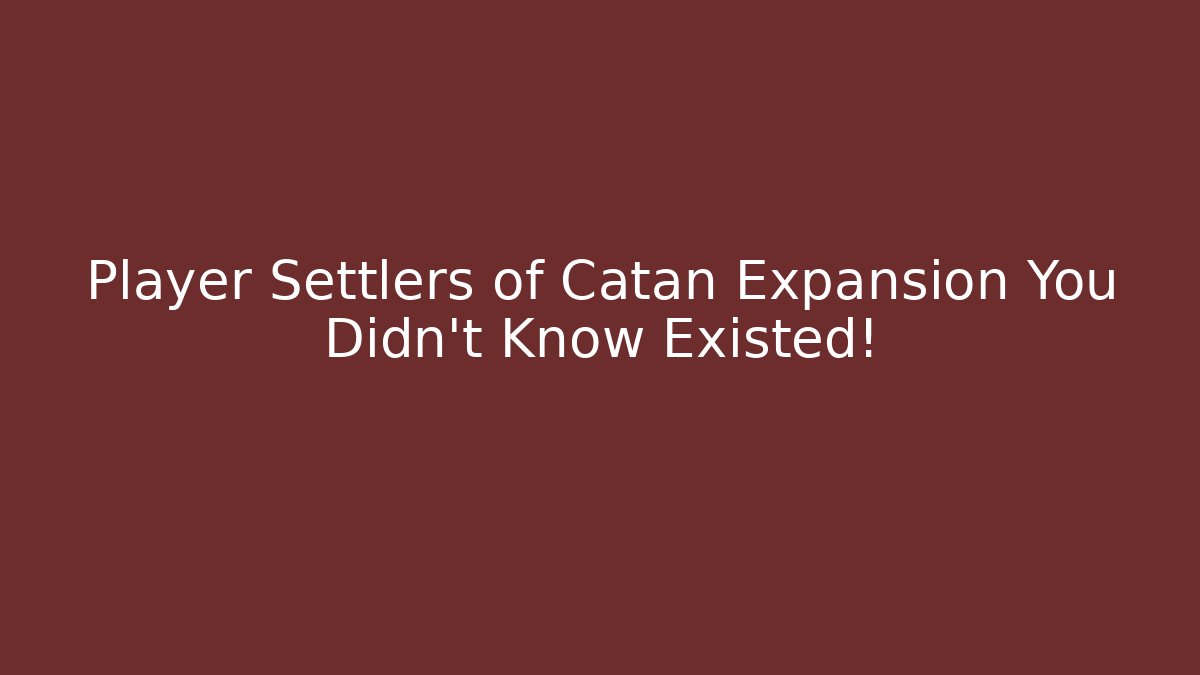 Player Settlers of Catan Expansion You Didn't Know Existed!