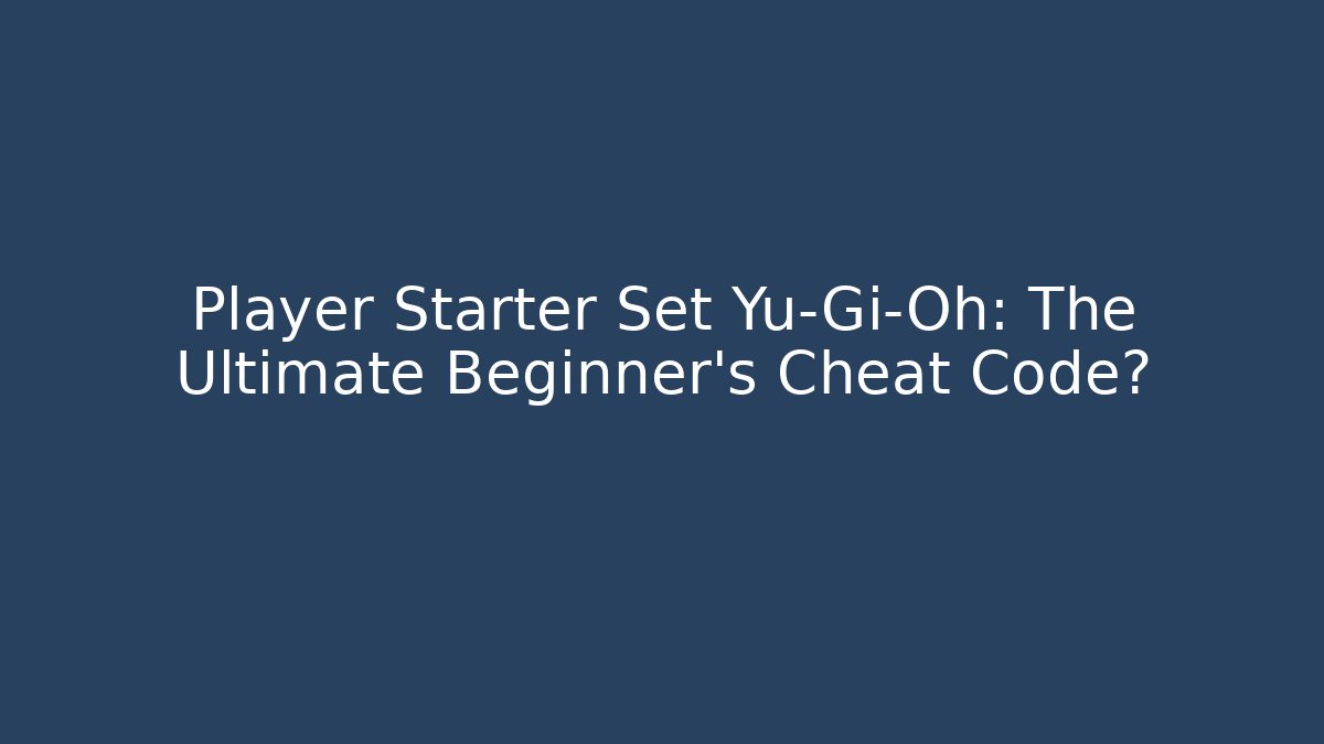 Player Starter Set Yu-Gi-Oh: The Ultimate Beginner's Cheat Code? - Vintage E-Juice
