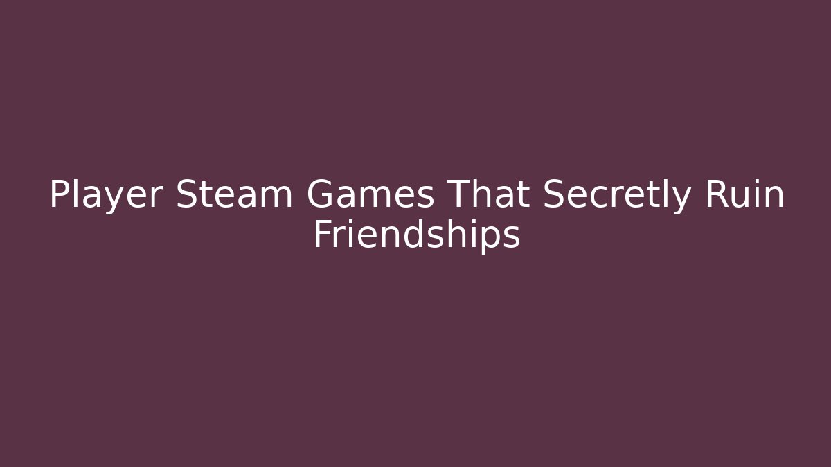 Player Steam Games That Secretly Ruin Friendships - Vintage E-Juice