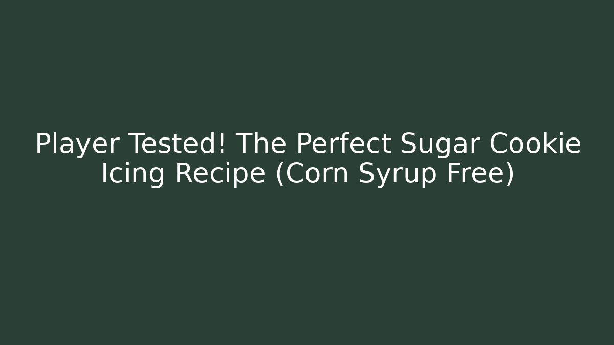 Player Tested! The Perfect Sugar Cookie Icing Recipe (Corn Syrup Free)