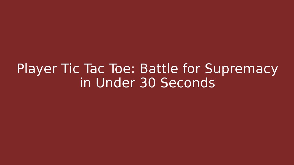 Player Tic Tac Toe: Battle for Supremacy in Under 30 Seconds